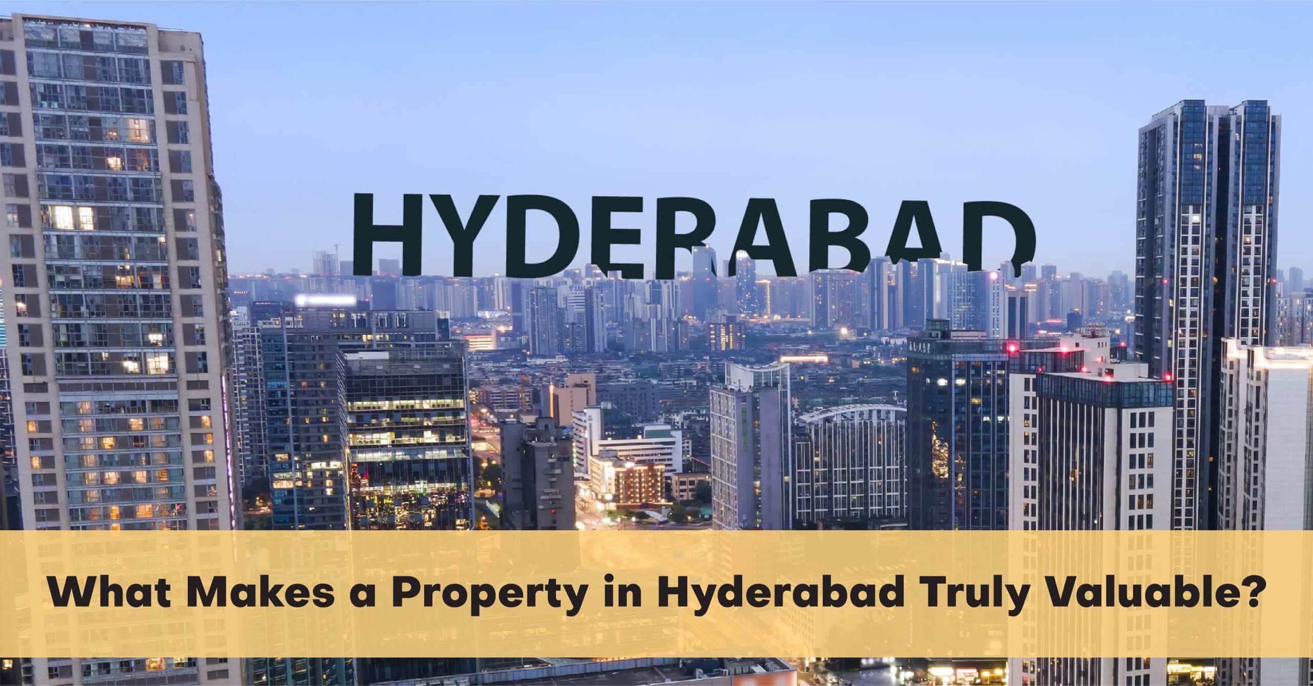 What Makes a Property in Hyderabad Truly Valuable?