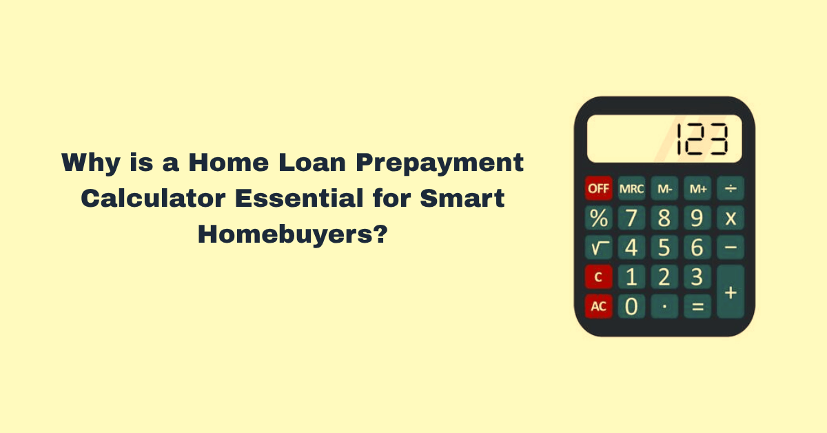 Why is a Home Loan Prepayment Calculator Essential for Smart Homebuyers?---100210