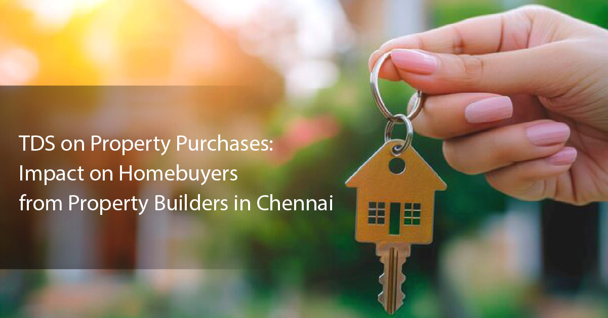 TDS on Property Purchases: Impact on Homebuyers from Property Builders in Chennai