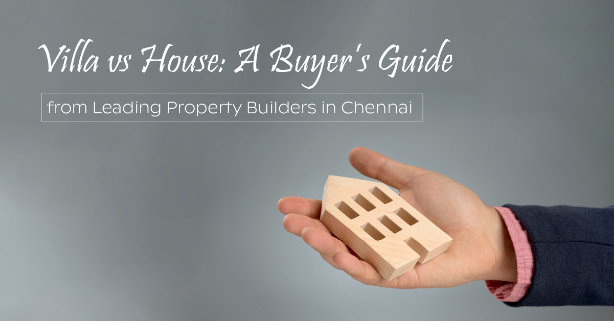 Villa vs House: A Buyer’s Guide from Leading Property Builders in Chennai