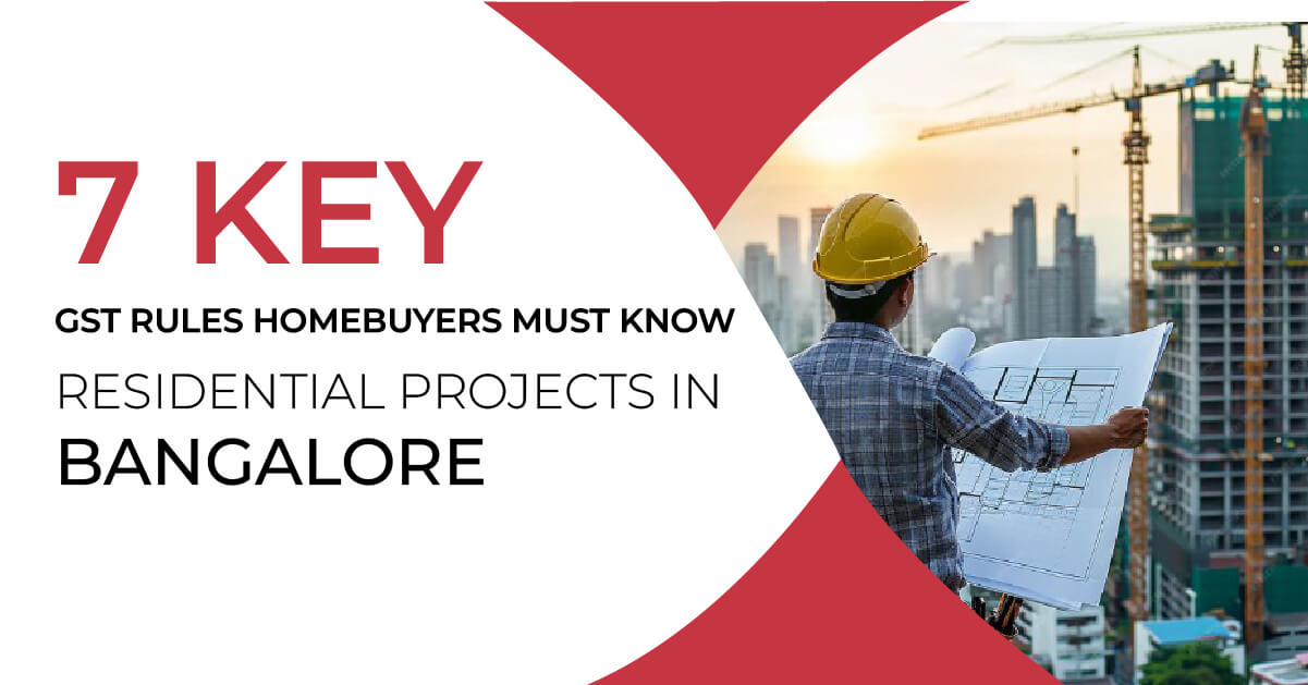 7 Key GST Rules Homebuyers Must Know for Residential Projects in Bangalore