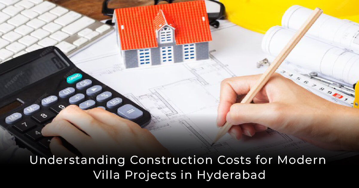 Understanding Construction Costs for Modern Villa Projects in Hyderabad