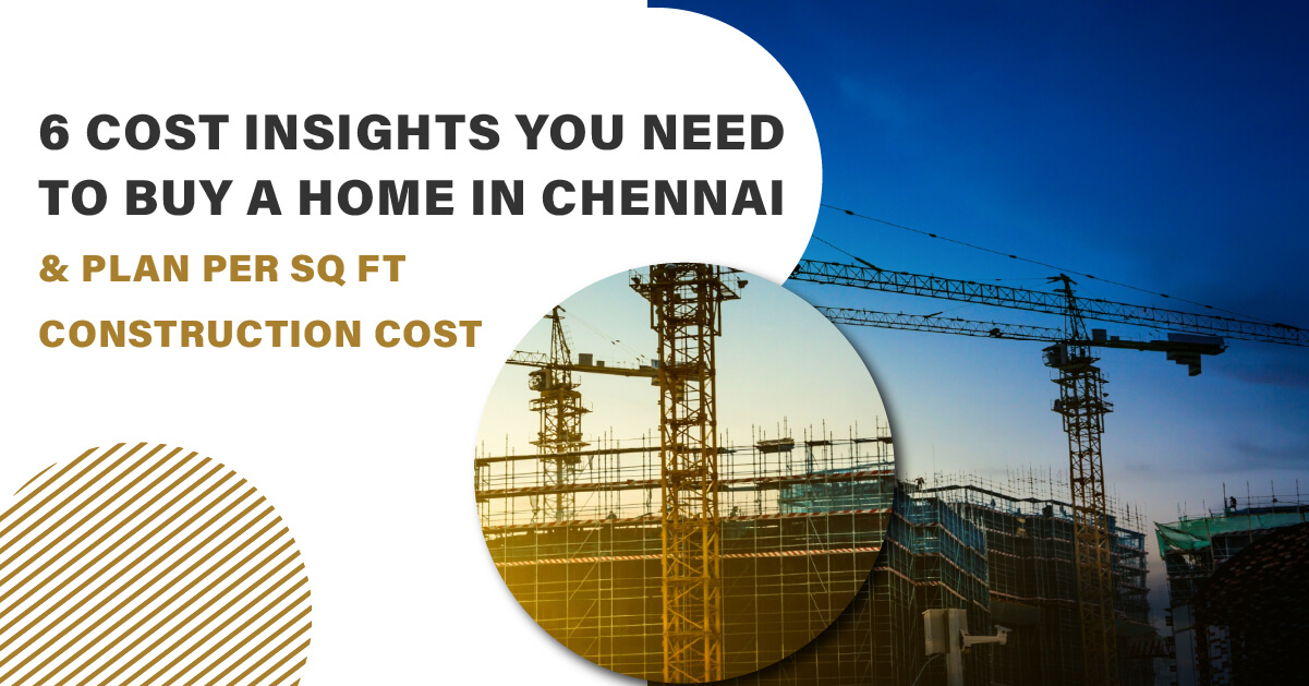 6 Cost Insights You Need to Buy Home in Chennai and Plan Per Sq Ft Construction Cost