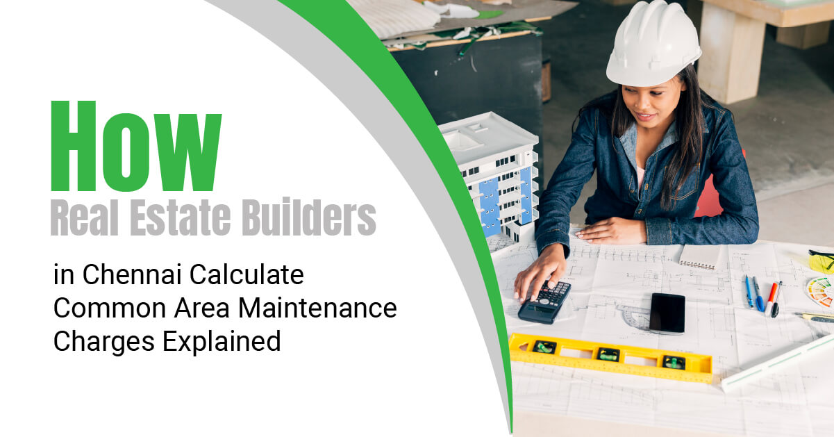How do Real Estate Builders in Chennai Calculate Common Area Maintenance Charges?