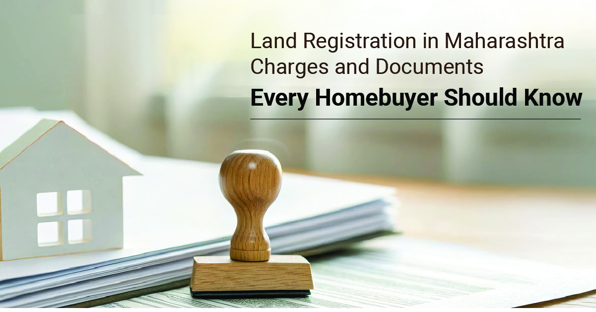 Land Registration in Maharashtra: Charges and Documents Every Homebuyer Should Know